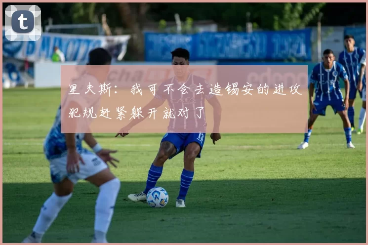 里夫斯：我可不会去造锡安的进攻犯规赶紧躲开就对了