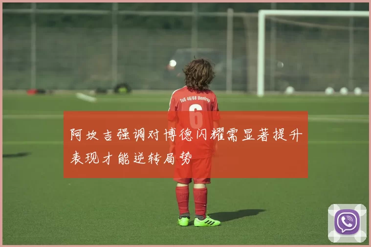 阿坎吉强调对博德闪耀需显著提升表现才能逆转局势